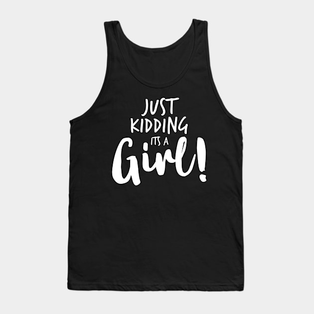 Just Kidding it's a Girl - Funny Gender Reveal Shirts 4 Tank Top by luisharun